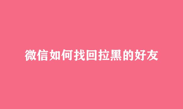 微信如何找回拉黑的好友
