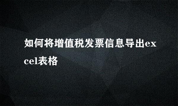 如何将增值税发票信息导出excel表格