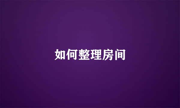 如何整理房间