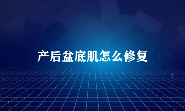 产后盆底肌怎么修复