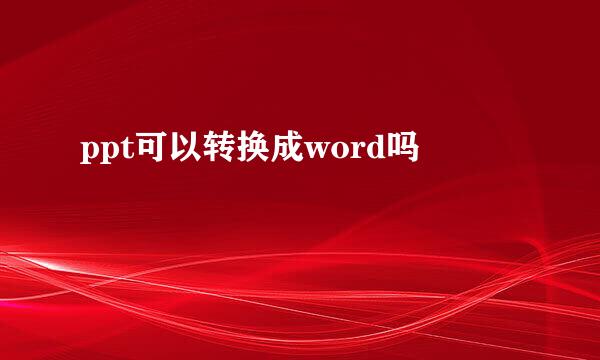 ppt可以转换成word吗