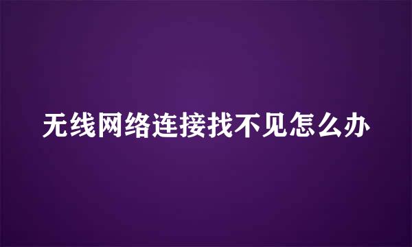 无线网络连接找不见怎么办