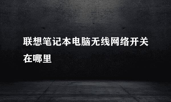联想笔记本电脑无线网络开关在哪里