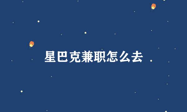 星巴克兼职怎么去
