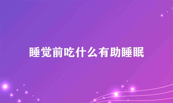 睡觉前吃什么有助睡眠