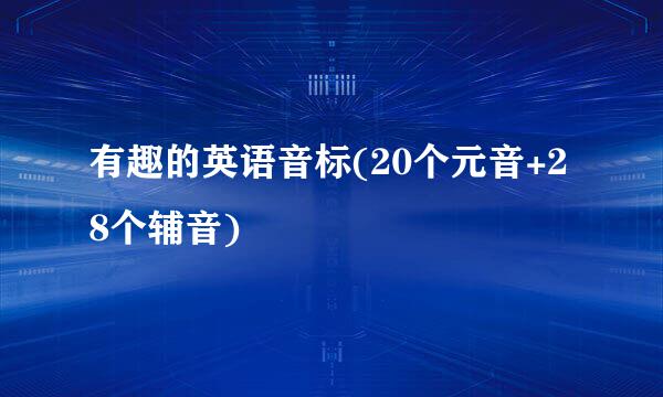 有趣的英语音标(20个元音+28个辅音)