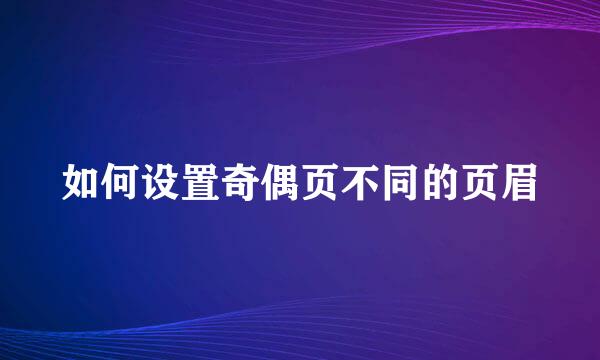 如何设置奇偶页不同的页眉