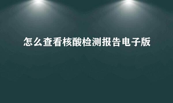 怎么查看核酸检测报告电子版