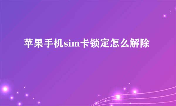 苹果手机sim卡锁定怎么解除
