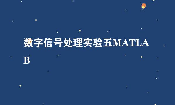 数字信号处理实验五MATLAB