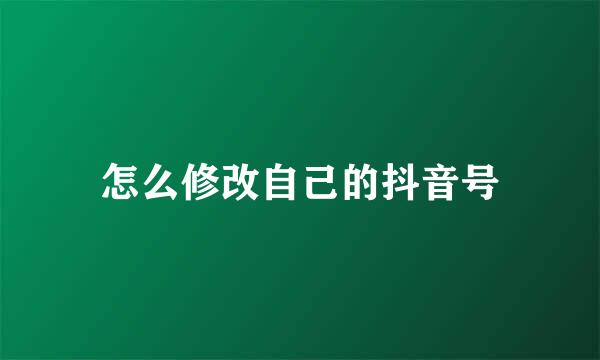 怎么修改自己的抖音号