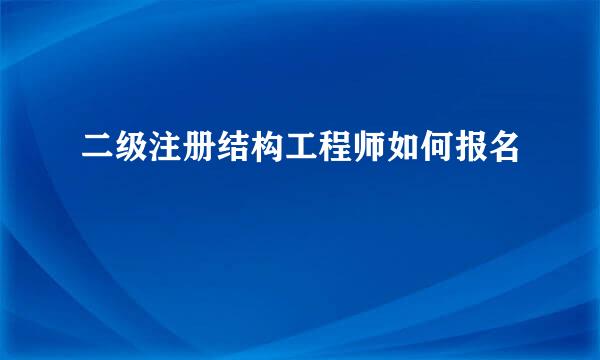 二级注册结构工程师如何报名