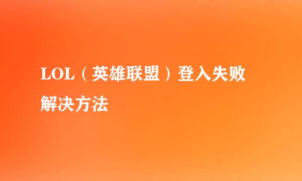 LOL（英雄联盟）登入失败 解决方法