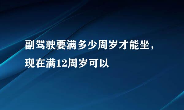 副驾驶要满多少周岁才能坐，现在满12周岁可以