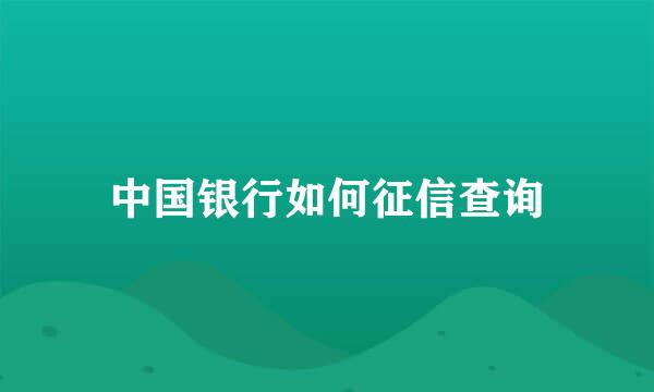 中国银行如何征信查询