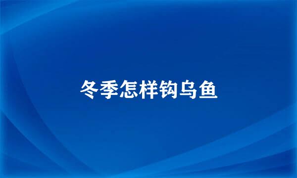 冬季怎样钩乌鱼