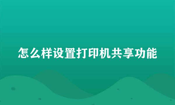 怎么样设置打印机共享功能