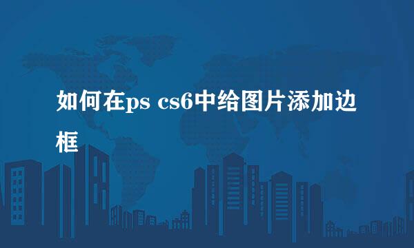 如何在ps cs6中给图片添加边框