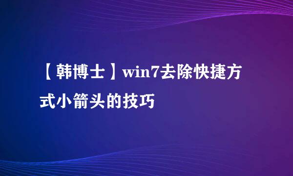 【韩博士】win7去除快捷方式小箭头的技巧