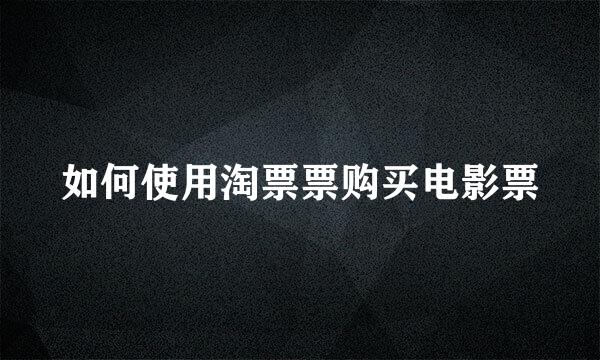 如何使用淘票票购买电影票