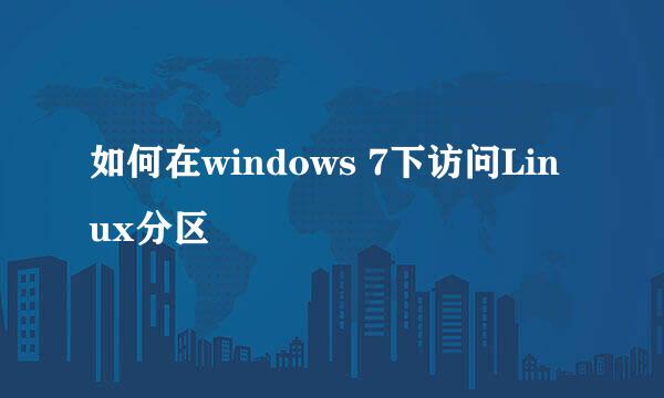 如何在windows 7下访问Linux分区