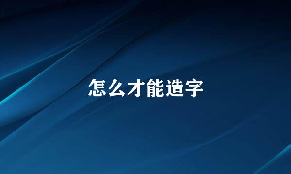 怎么才能造字