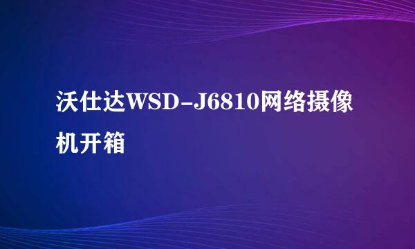 沃仕达WSD-J6810网络摄像机开箱