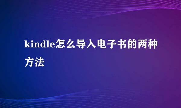 kindle怎么导入电子书的两种方法