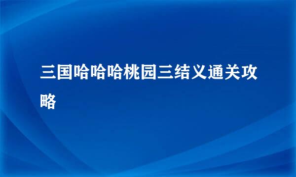 三国哈哈哈桃园三结义通关攻略