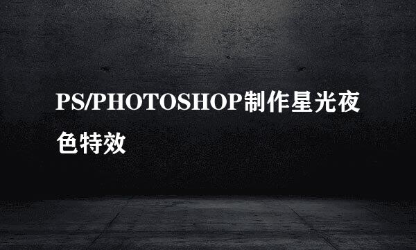 PS/PHOTOSHOP制作星光夜色特效