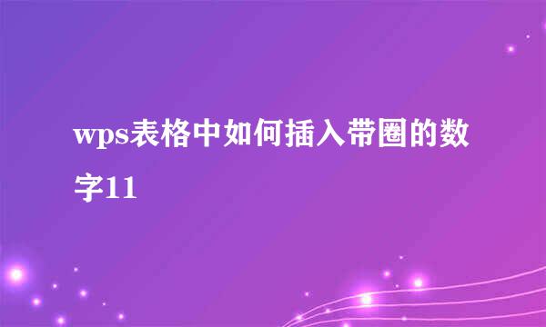 wps表格中如何插入带圈的数字11