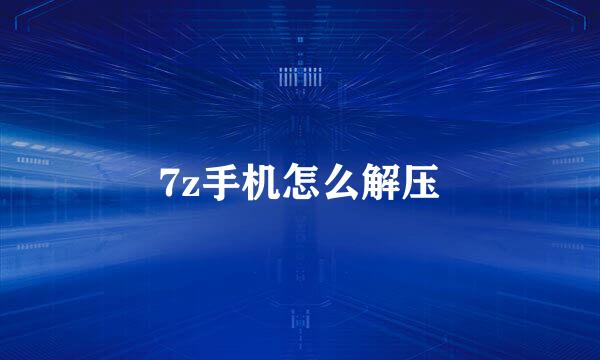 7z手机怎么解压