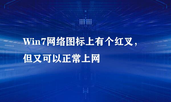 Win7网络图标上有个红叉，但又可以正常上网