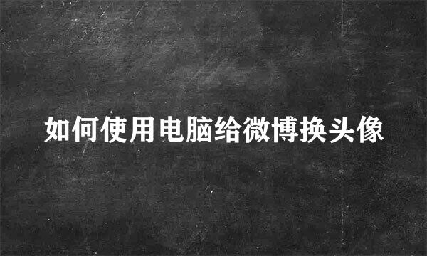 如何使用电脑给微博换头像