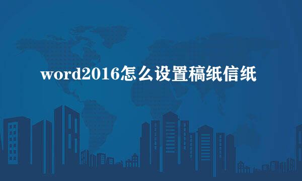 word2016怎么设置稿纸信纸
