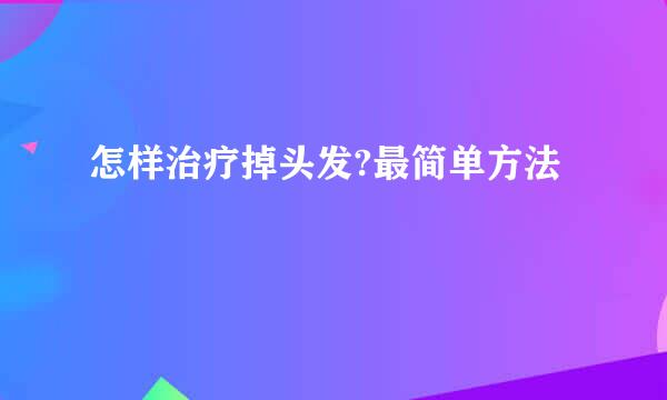 怎样治疗掉头发?最简单方法