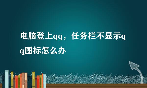 电脑登上qq，任务栏不显示qq图标怎么办
