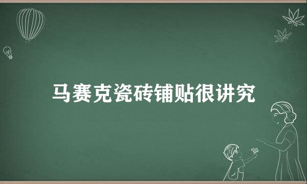 马赛克瓷砖铺贴很讲究