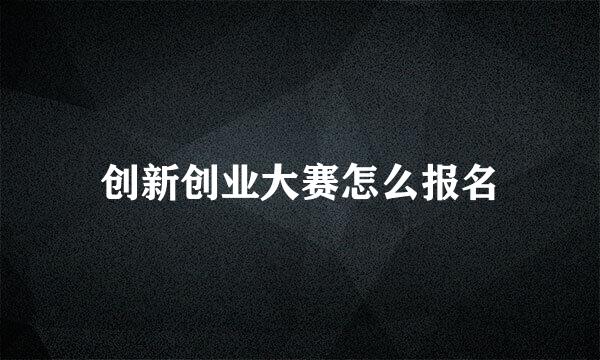创新创业大赛怎么报名