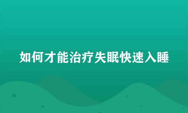 如何才能治疗失眠快速入睡