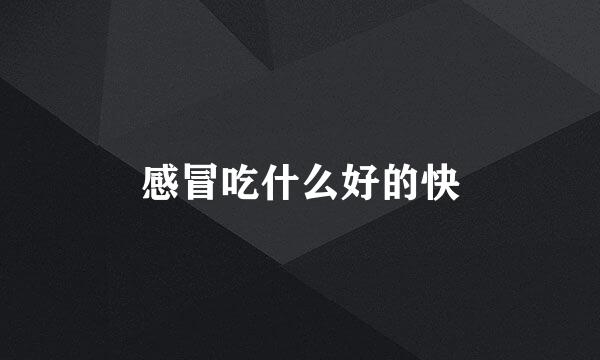 感冒吃什么好的快