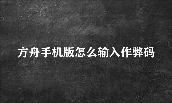 方舟手机版怎么输入作弊码