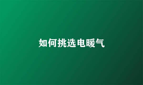 如何挑选电暖气