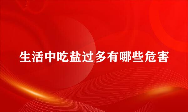 生活中吃盐过多有哪些危害