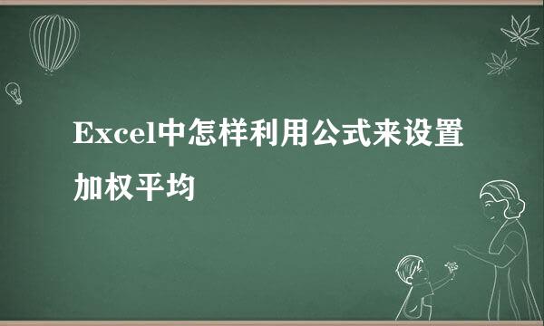 Excel中怎样利用公式来设置加权平均