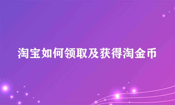 淘宝如何领取及获得淘金币
