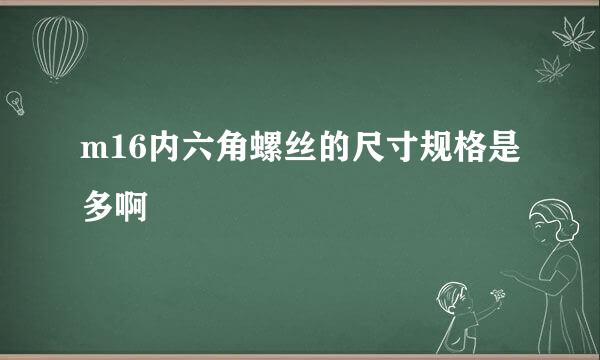 m16内六角螺丝的尺寸规格是多啊