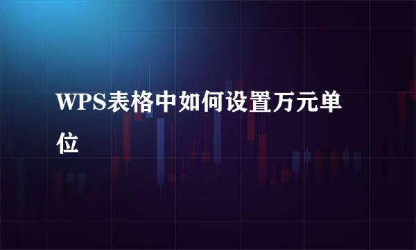 WPS表格中如何设置万元单位