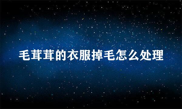 毛茸茸的衣服掉毛怎么处理