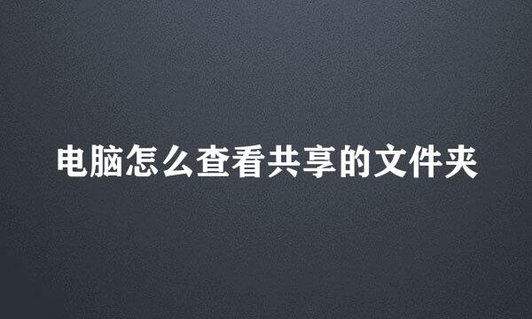 电脑怎么查看共享的文件夹
